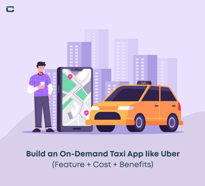 Build an On-Demand Taxi App like Uber (Feature + Cost + Benefits)