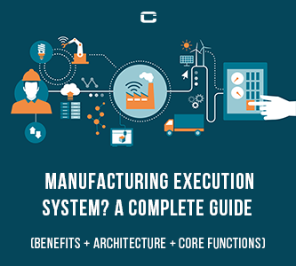 What is the Manufacturing Execution System? A Complete Guide (Benefits + Architecture + Core Functions)