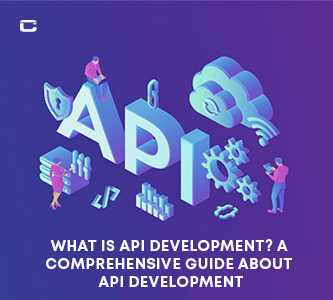 What is API Development? A Comprehensive Guide about API Development