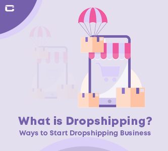 What is Dropshipping? Ways to Start Dropshipping Business